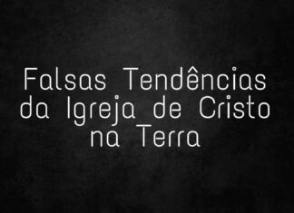 Flasas tendências da Igreja de Cristo na terra