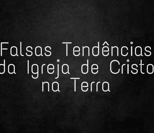 Flasas tendências da Igreja de Cristo na terra
